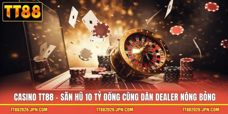 Casino TT88 1 Casino TT88 - Săn hũ 10 tỷ đồng cùng dàn Dealer nóng bỏng
