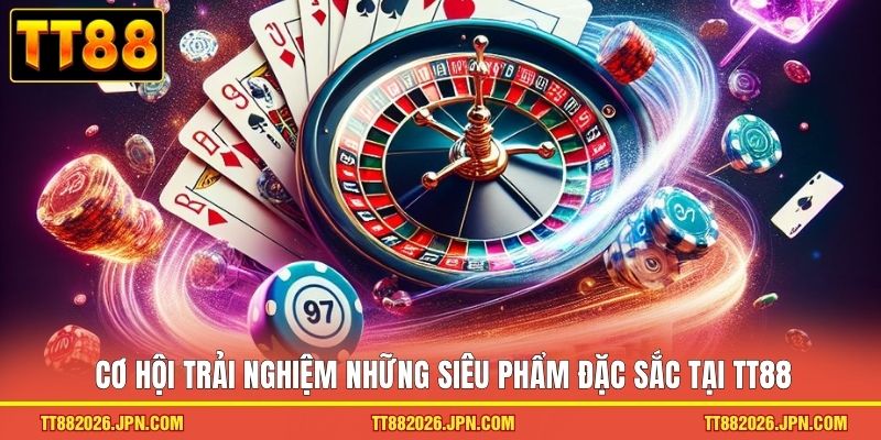Casino TT88 3 Cơ hội trải nghiệm những siêu phẩm đặc sắc tại TT88