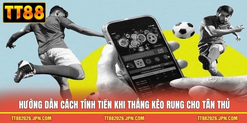 Hướng dẫn cách tính tiền khi thắng kèo rung cho tân thủ