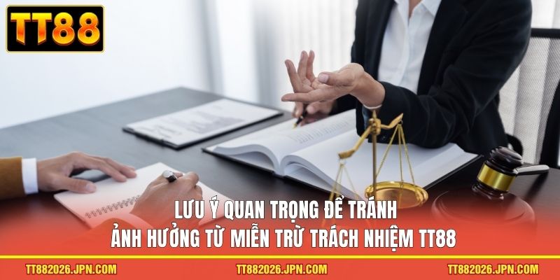 Lưu ý quan trọng để tránh ảnh hưởng từ miễn trừ trách nhiệm TT88