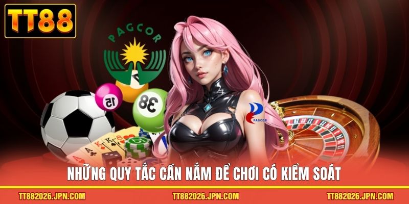 Những quy tắc cần nắm để chơi có kiểm soát