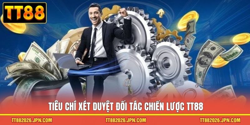 Tiêu chí xét duyệt đối tác chiến lược TT88 